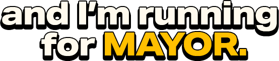 and I'm running for MAYOR.
